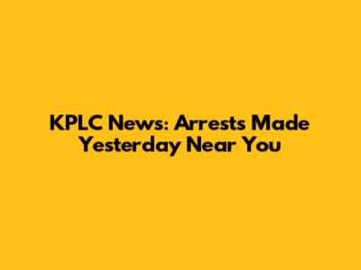KPLC News: Arrests Made Yesterday Near You