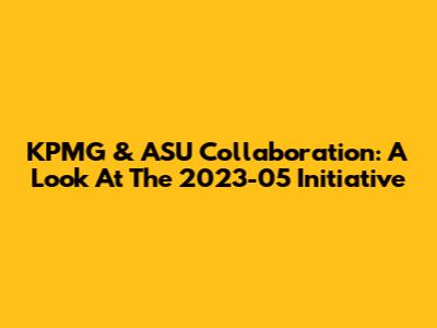 KPMG & ASU Collaboration: A Look At The 2023-05 Initiative