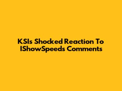 KSI's Shocked Reaction To IShowSpeed's Comments