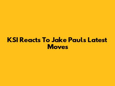 KSI Reacts To Jake Paul's Latest Moves