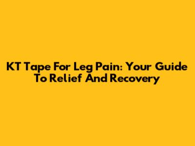 KT Tape For Leg Pain: Your Guide To Relief And Recovery
