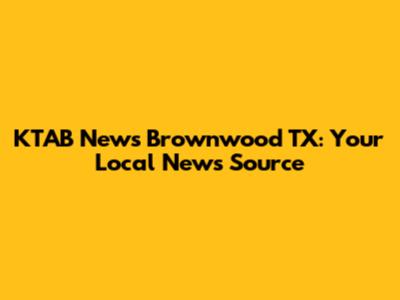 KTAB News Brownwood TX: Your Local News Source