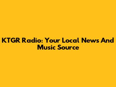 KTGR Radio: Your Local News And Music Source
