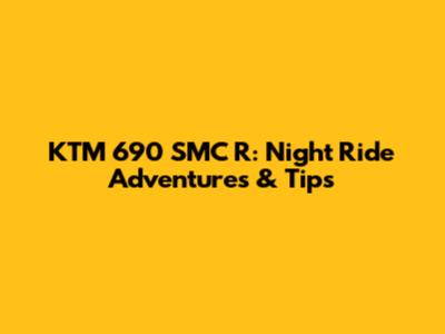 KTM 690 SMC R: Night Ride Adventures & Tips