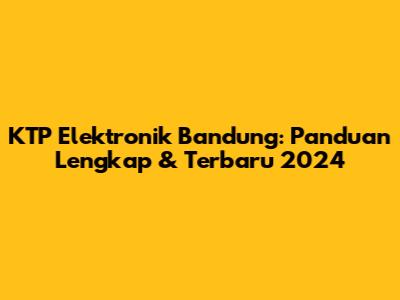 KTP Elektronik Bandung: Panduan Lengkap & Terbaru 2024