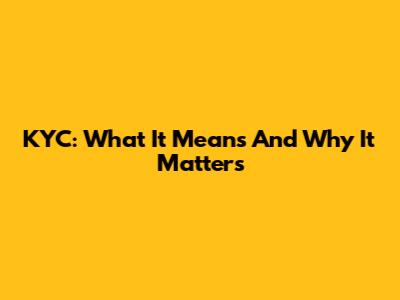 KYC: What It Means And Why It Matters