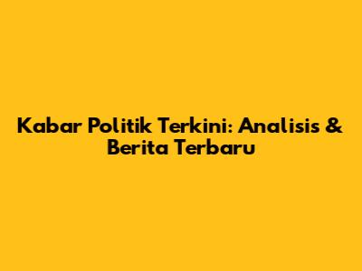 Kabar Politik Terkini: Analisis & Berita Terbaru