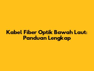 Kabel Fiber Optik Bawah Laut: Panduan Lengkap
