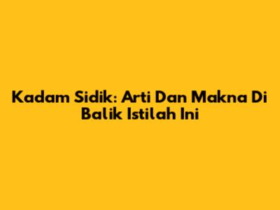 Kadam Sidik: Arti Dan Makna Di Balik Istilah Ini