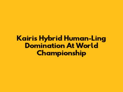 Kairi's Hybrid Human-Ling Domination At World Championship