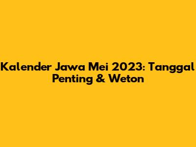 Kalender Jawa Mei 2023: Tanggal Penting & Weton