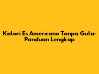 Kalori Es Americano Tanpa Gula: Panduan Lengkap