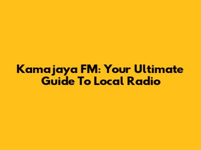 Kamajaya FM: Your Ultimate Guide To Local Radio