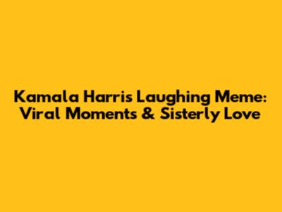 Kamala Harris Laughing Meme: Viral Moments & Sisterly Love