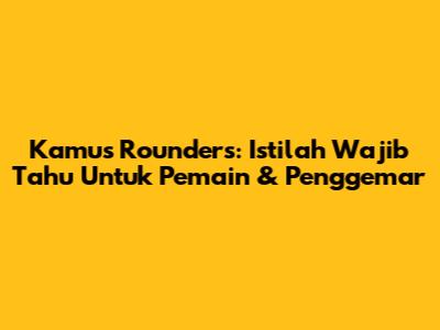 Kamus Rounders: Istilah Wajib Tahu Untuk Pemain & Penggemar