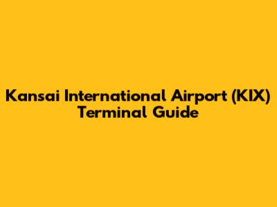 Kansai International Airport (KIX) Terminal Guide