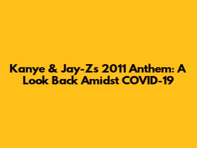 Kanye & Jay-Z's 2011 Anthem: A Look Back Amidst COVID-19