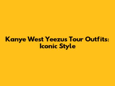 Kanye West Yeezus Tour Outfits: Iconic Style