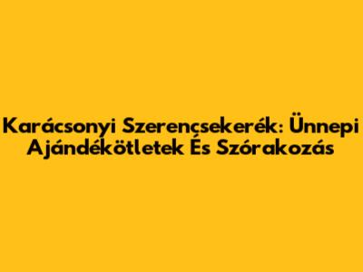 Karácsonyi Szerencsekerék: Ünnepi Ajándékötletek És Szórakozás