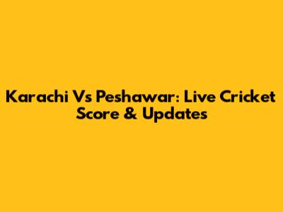 Karachi Vs Peshawar: Live Cricket Score & Updates