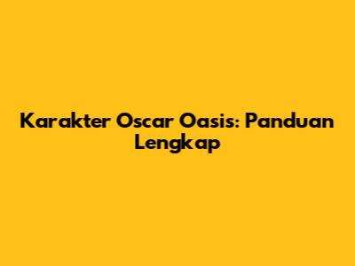 Karakter Oscar Oasis: Panduan Lengkap