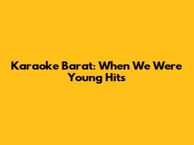 Karaoke Barat: "When We Were Young" Hits