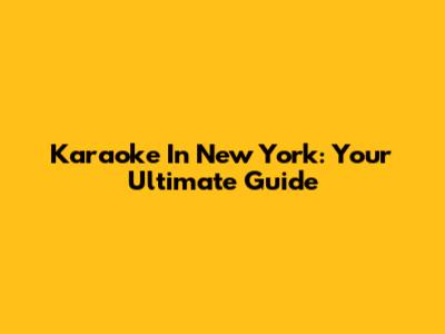 Karaoke In New York: Your Ultimate Guide