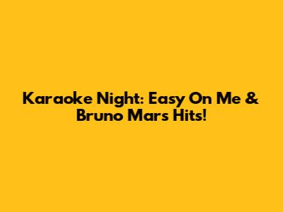 Karaoke Night: 'Easy On Me' & Bruno Mars Hits!