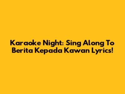 Karaoke Night: Sing Along To 'Berita Kepada Kawan' Lyrics!