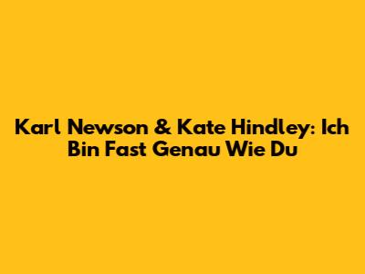 Karl Newson & Kate Hindley: Ich Bin Fast Genau Wie Du