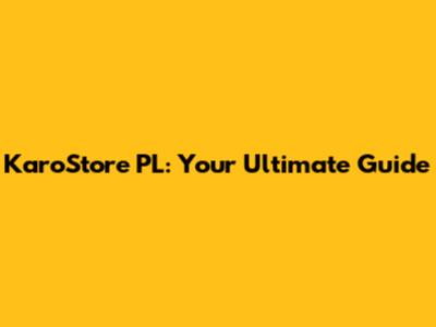 KaroStore PL: Your Ultimate Guide