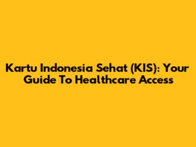Kartu Indonesia Sehat (KIS): Your Guide To Healthcare Access