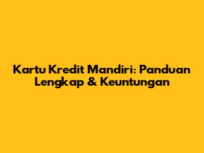 Kartu Kredit Mandiri: Panduan Lengkap & Keuntungan
