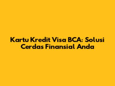 Kartu Kredit Visa BCA: Solusi Cerdas Finansial Anda