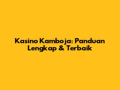 Kasino Kamboja: Panduan Lengkap & Terbaik