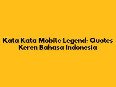 Kata Kata Mobile Legend: Quotes Keren Bahasa Indonesia