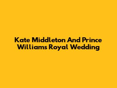 Kate Middleton And Prince William's Royal Wedding