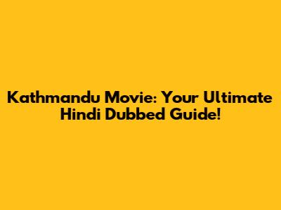 Kathmandu Movie: Your Ultimate Hindi Dubbed Guide!