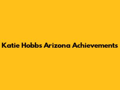 Katie Hobbs' Arizona Achievements