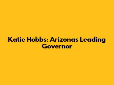 Katie Hobbs: Arizona's Leading Governor