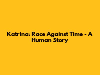 Katrina: Race Against Time - A Human Story