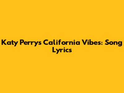 Katy Perry's California Vibes: Song Lyrics