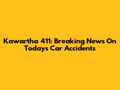 Kawartha 411: Breaking News On Today's Car Accidents