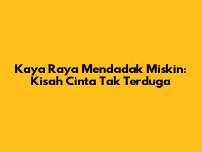 Kaya Raya Mendadak Miskin: Kisah Cinta Tak Terduga
