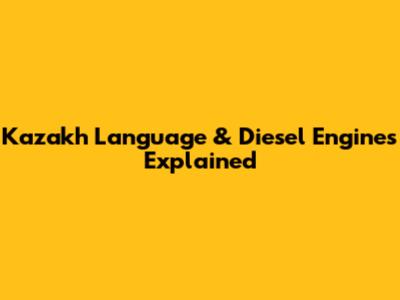Kazakh Language & Diesel Engines Explained