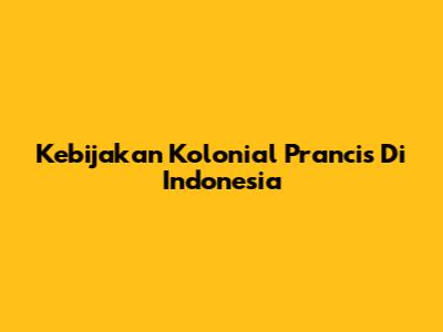 Kebijakan Kolonial Prancis Di Indonesia