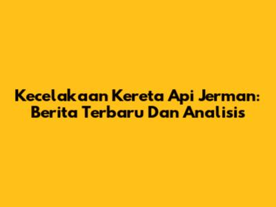 Kecelakaan Kereta Api Jerman: Berita Terbaru Dan Analisis