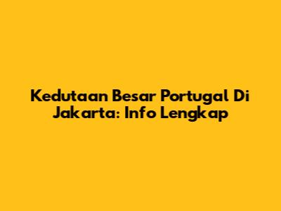 Kedutaan Besar Portugal Di Jakarta: Info Lengkap