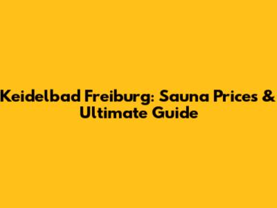 Keidelbad Freiburg: Sauna Prices & Ultimate Guide