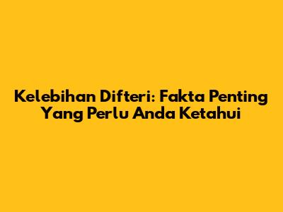 Kelebihan Difteri: Fakta Penting Yang Perlu Anda Ketahui